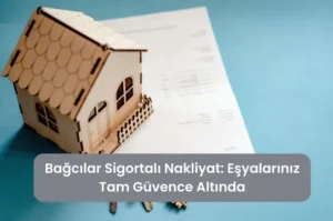 Bağcılar Sigortalı Nakliyat Eşyalarınız Tam Güvence Altında